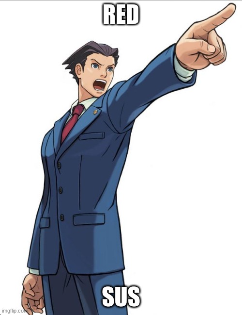 Oh, okay, vote red everyone! | RED; SUS | image tagged in ace attorney,among us | made w/ Imgflip meme maker
