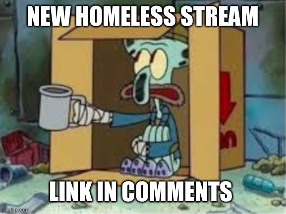 Homeless Stream | NEW HOMELESS STREAM; LINK IN COMMENTS | image tagged in spare coochie,homeless,homer | made w/ Imgflip meme maker
