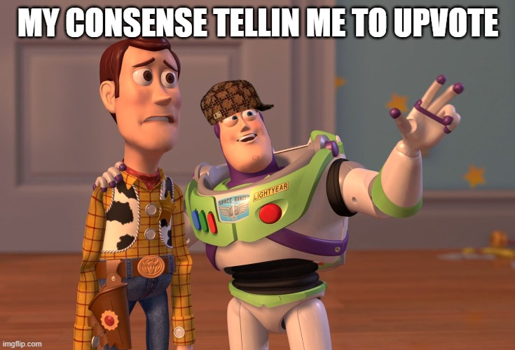 MY CONSENSE TELLIN ME TO UPVOTE | image tagged in memes,x x everywhere | made w/ Imgflip meme maker