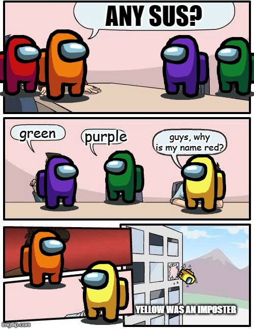 noobs... | ANY SUS? green; purple; guys, why is my name red? YELLOW WAS AN IMPOSTER | image tagged in memes,boardroom meeting suggestion | made w/ Imgflip meme maker
