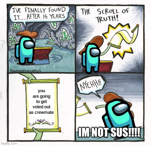 The Scroll Of Truth Meme | you are going to get voted out as crewmate; IM NOT SUS!!!! | image tagged in memes,the scroll of truth,among us | made w/ Imgflip meme maker
