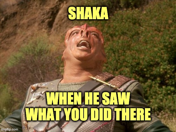darmok | SHAKA; WHEN HE SAW WHAT YOU DID THERE | image tagged in darmok | made w/ Imgflip meme maker