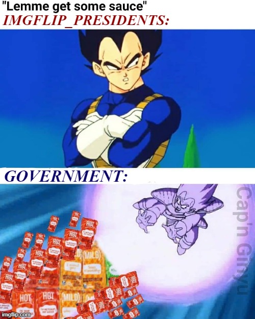 If by "sauce" you mean those sweet-ass and substantial normative commitments against bigotry and hate: yeah, we do got those | IMGFLIP_PRESIDENTS:; GOVERNMENT: | image tagged in taco bell,vegeta,dragon ball z,dragonball,government,meme stream | made w/ Imgflip meme maker