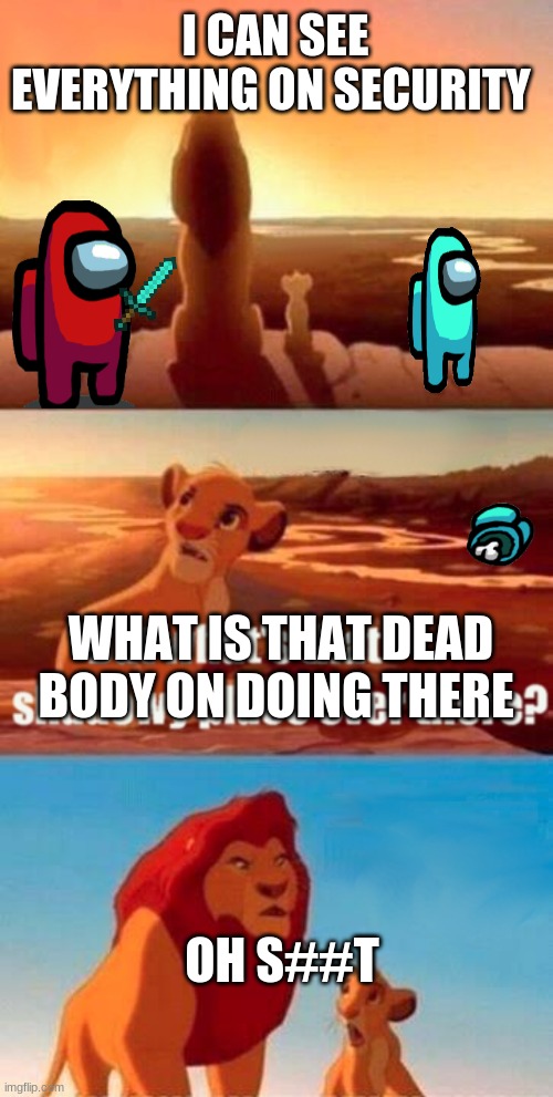 Among us |  I CAN SEE EVERYTHING ON SECURITY; WHAT IS THAT DEAD BODY ON DOING THERE; OH S##T | image tagged in memes,simba shadowy place | made w/ Imgflip meme maker