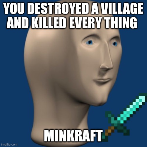 Meme man Minecraft | YOU DESTROYED A VILLAGE AND KILLED EVERY THING; MINKRAFT | image tagged in meme man | made w/ Imgflip meme maker