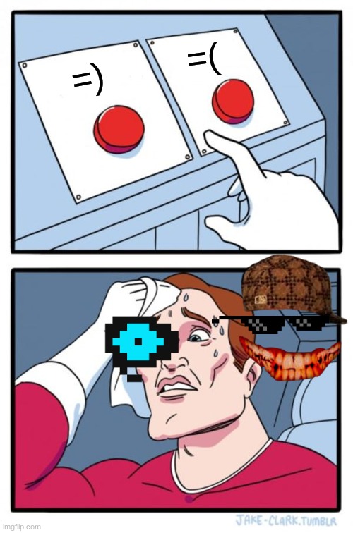 Two Buttons Meme | =(; =) | image tagged in memes,two buttons | made w/ Imgflip meme maker