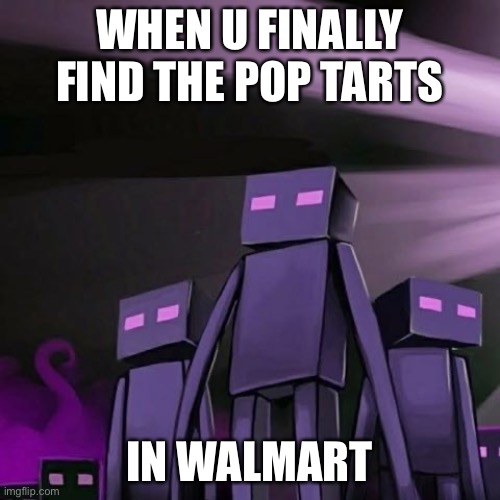 Finallly | WHEN U FINALLY FIND THE POP TARTS; IN WALMART | image tagged in memes | made w/ Imgflip meme maker