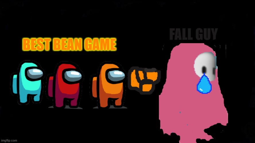best bean bully bean | FALL GUY; BEST BEAN GAME | image tagged in fall guys always has been,among us | made w/ Imgflip meme maker