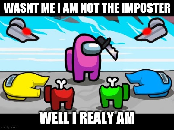 pink | WASNT ME I AM NOT THE IMPOSTER; WELL I REALY AM | image tagged in funny memes | made w/ Imgflip meme maker