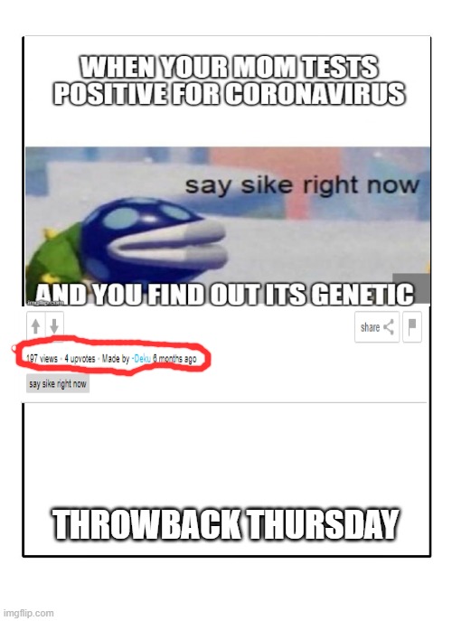 my first meme was not that popular, so i thought i would celebrate throwback thursday by somewhat reposting it | THROWBACK THURSDAY | image tagged in blank template | made w/ Imgflip meme maker