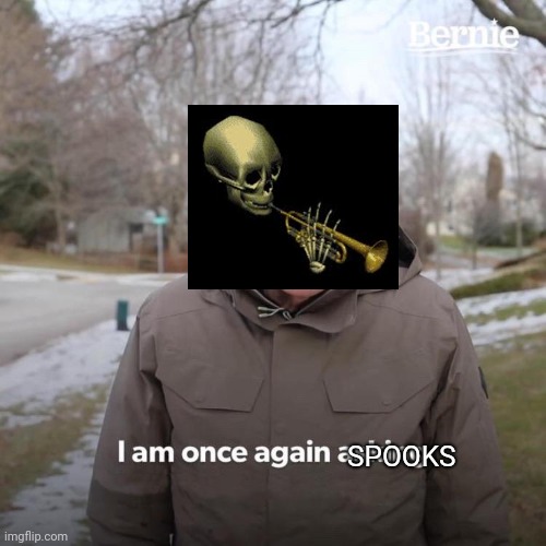 bernie spookers | SPOOKS | image tagged in memes,bernie i am once again asking for your support | made w/ Imgflip meme maker