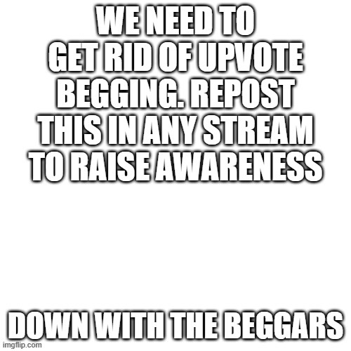 Repost in any stream you can to spread awareness | image tagged in upvote begging | made w/ Imgflip meme maker