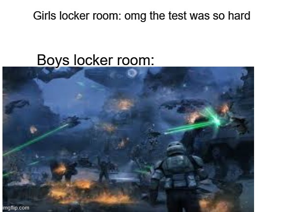 Girls locker room: omg the test was so hard; Boys locker room: | image tagged in meme,boys locker rooms | made w/ Imgflip meme maker