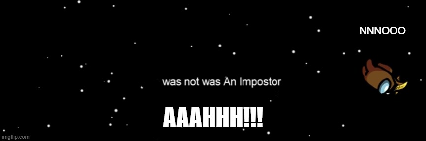 WAIT PART 4 | NNNOOO; AAAHHH!!! | image tagged in among us not the imposter | made w/ Imgflip meme maker