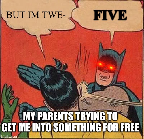 Batman Slapping Robin | BUT IM TWE-; FIVE; MY PARENTS TRYING TO GET ME INTO SOMETHING FOR FREE | image tagged in memes,batman slapping robin | made w/ Imgflip meme maker