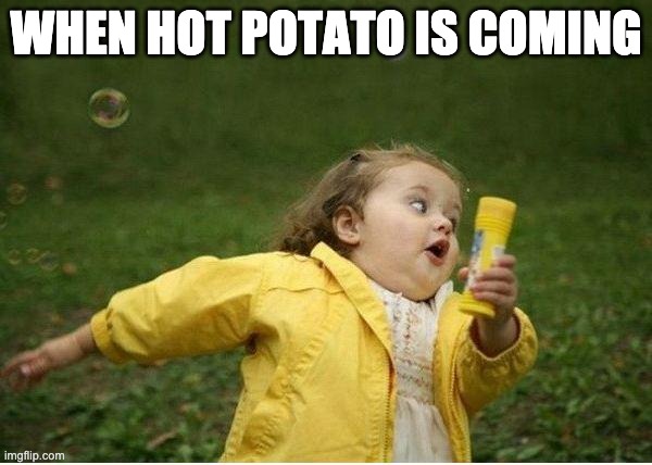 Chubby Bubbles Girl Meme | WHEN HOT POTATO IS COMING | image tagged in memes,chubby bubbles girl | made w/ Imgflip meme maker