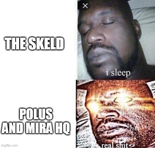 Among Us players with maps | THE SKELD; POLUS AND MIRA HQ | image tagged in i sleep real shit | made w/ Imgflip meme maker