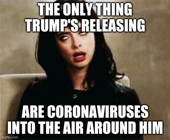 eyeroll | THE ONLY THING TRUMP'S RELEASING ARE CORONAVIRUSES INTO THE AIR AROUND HIM | image tagged in eyeroll | made w/ Imgflip meme maker