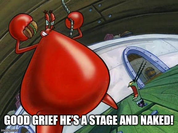 Good grief he's naked! | GOOD GRIEF HE’S A STAGE AND NAKED! | image tagged in good grief he's naked | made w/ Imgflip meme maker