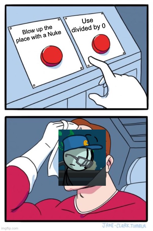 Two Buttons |  Use divided by 0; Blow up the place with a Nuke | image tagged in memes,two buttons | made w/ Imgflip meme maker