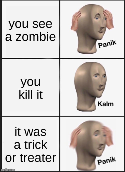 Panik Kalm Panik | you see a zombie; you kill it; it was a trick or treater | image tagged in memes,panik kalm panik | made w/ Imgflip meme maker