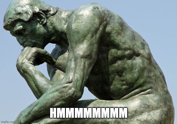 Rodin - The Thinker | HMMMMMMMM | image tagged in rodin - the thinker | made w/ Imgflip meme maker