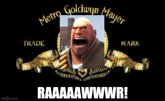 RAWR! | image tagged in mgm,tf2 heavy,heavy,team fortress 2,tf2,scary | made w/ Imgflip meme maker