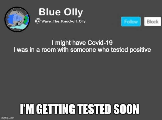 ;-; | I might have Covid-19

I was in a room with someone who tested positive; I’M GETTING TESTED SOON | image tagged in wave s announcement template | made w/ Imgflip meme maker