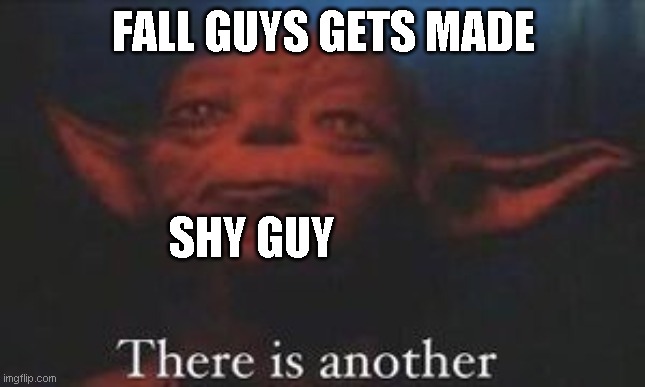 yoda there is another | FALL GUYS GETS MADE; SHY GUY | image tagged in yoda there is another | made w/ Imgflip meme maker