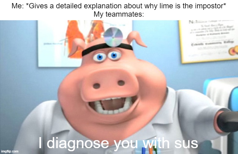 This is a title. | Me: *Gives a detailed explanation about why lime is the impostor*
My teammates:; I diagnose you with sus | image tagged in i diagnose you with dead,among us,sus | made w/ Imgflip meme maker