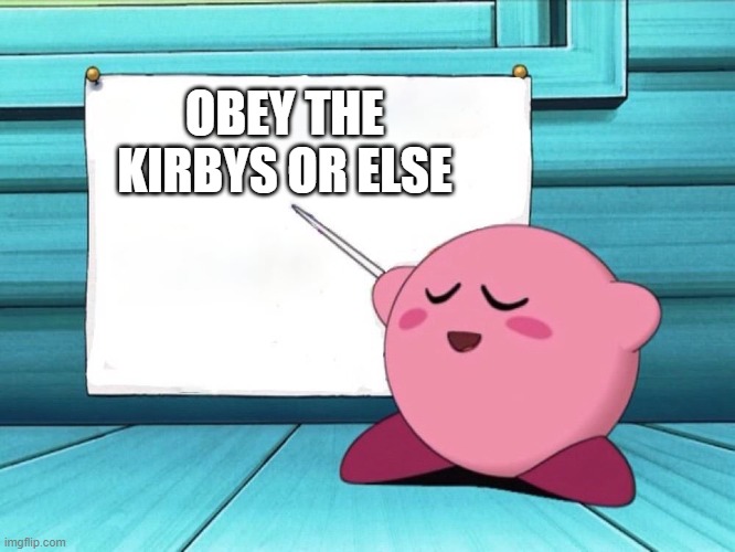 kirby sign | OBEY THE KIRBYS OR ELSE | image tagged in kirby sign | made w/ Imgflip meme maker