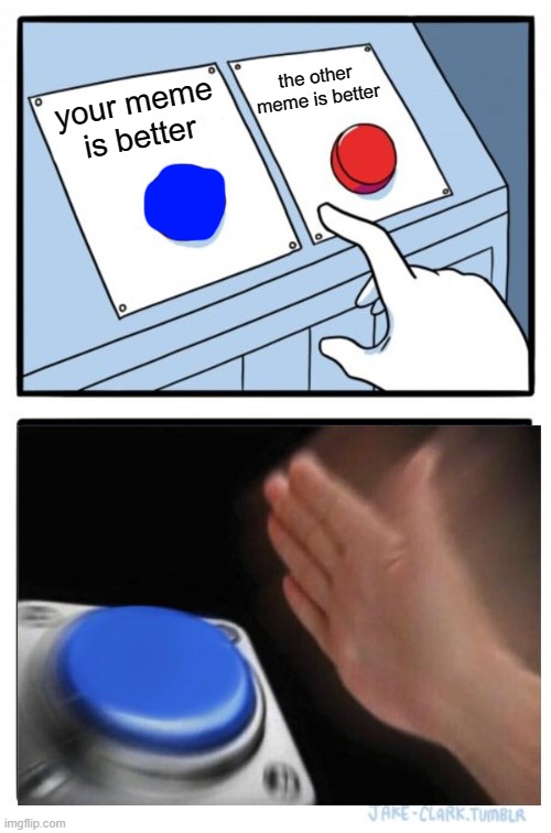 Two Buttons | the other meme is better; your meme is better | image tagged in memes,two buttons | made w/ Imgflip meme maker