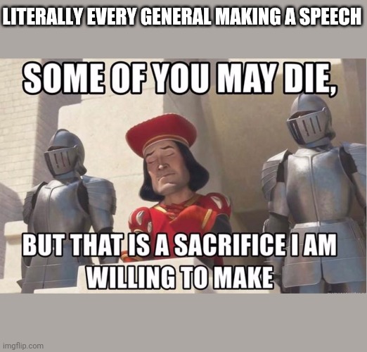 Some of you may die | LITERALLY EVERY GENERAL MAKING A SPEECH | image tagged in some of you may die | made w/ Imgflip meme maker