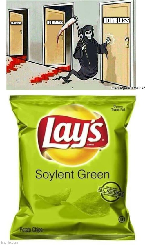 HOMELESS HOMELESS HOMELESS | image tagged in soylent green,grim reaper knocking door | made w/ Imgflip meme maker