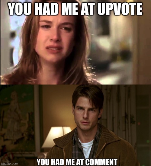 YOU HAD ME AT UPVOTE | image tagged in you had me at hello,upvote begging,comment,comment begging,jerry maguire,upvote | made w/ Imgflip meme maker