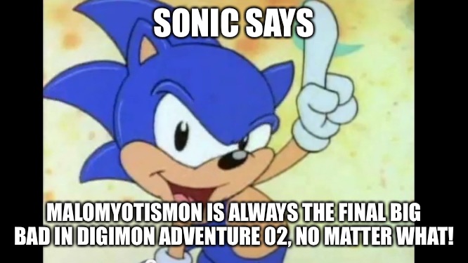 Sonic has the true words! | SONIC SAYS; MALOMYOTISMON IS ALWAYS THE FINAL BIG BAD IN DIGIMON ADVENTURE 02, NO MATTER WHAT! | image tagged in sonic says,digimon | made w/ Imgflip meme maker