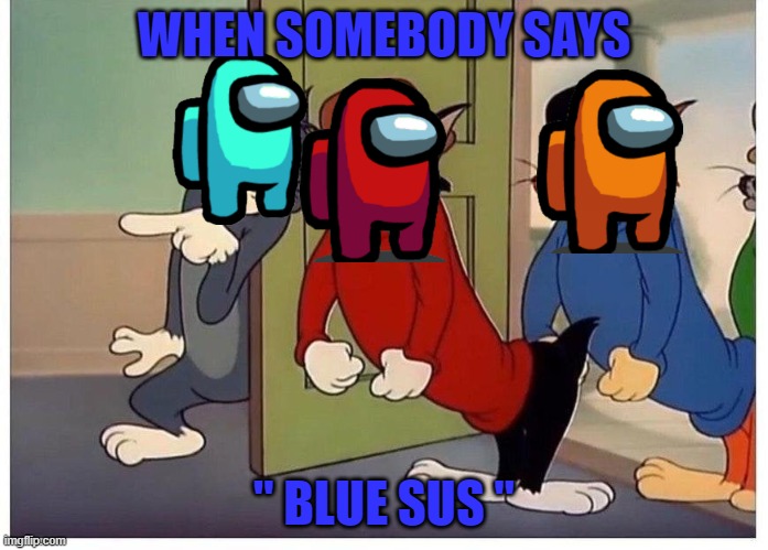 amon us meme | WHEN SOMEBODY SAYS; " BLUE SUS " | image tagged in among us | made w/ Imgflip meme maker