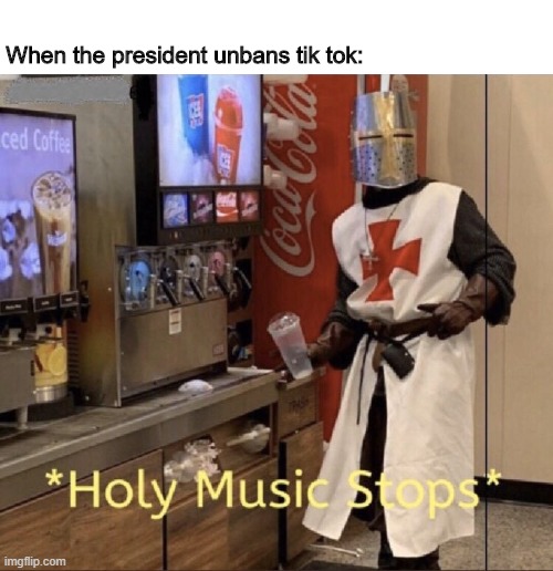 The truth tho | When the president unbans tik tok: | image tagged in holy music stops | made w/ Imgflip meme maker