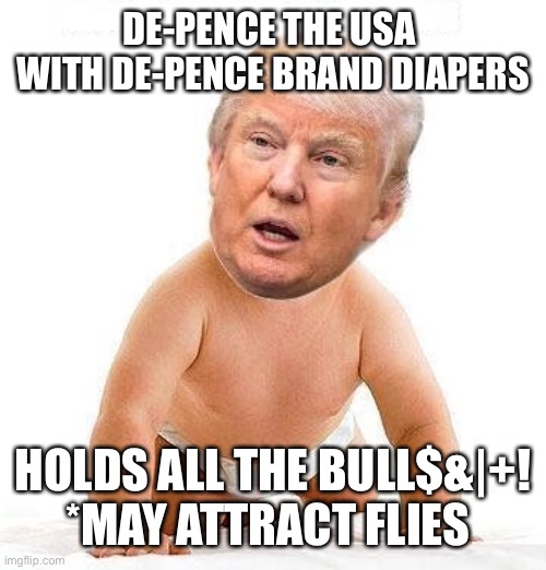 De-Pence the USA | DE-PENCE THE USA 
WITH DE-PENCE BRAND DIAPERS; HOLDS ALL THE BULL$&|+!
*MAY ATTRACT FLIES | image tagged in trump baby diaper | made w/ Imgflip meme maker