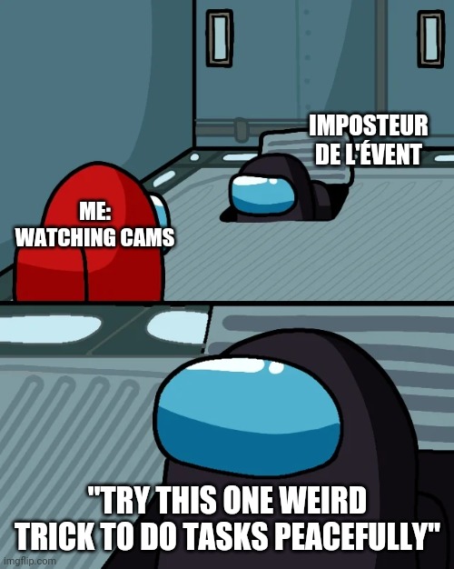 impostor of the vent | ME: WATCHING CAMS "TRY THIS ONE WEIRD TRICK TO DO TASKS PEACEFULLY" IMPOSTEUR DE L'ÉVENT | image tagged in impostor of the vent | made w/ Imgflip meme maker