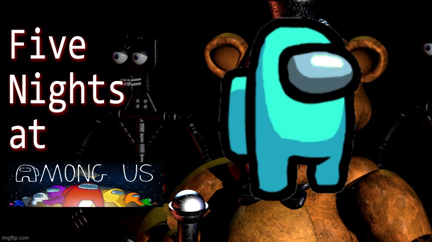 Five nights at among us | image tagged in funny | made w/ Imgflip meme maker