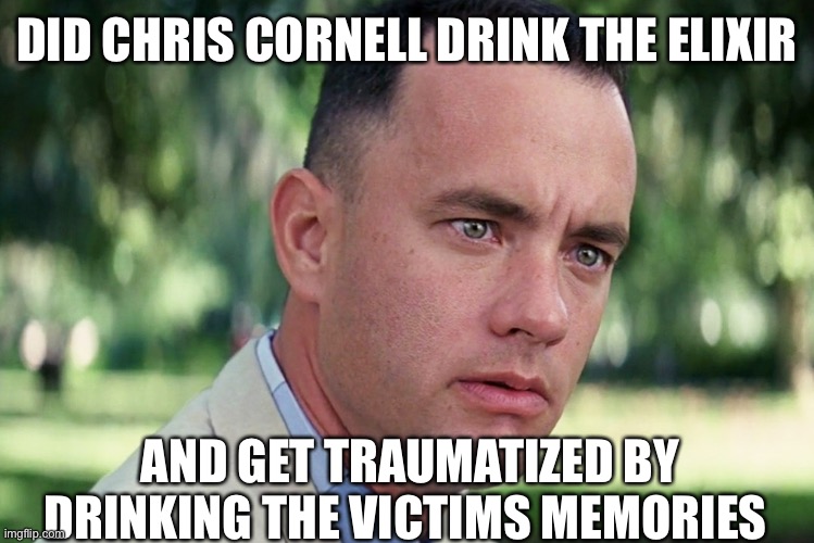 The other theory is still just as bad | DID CHRIS CORNELL DRINK THE ELIXIR; AND GET TRAUMATIZED BY DRINKING THE VICTIMS MEMORIES | image tagged in memes,and just like that | made w/ Imgflip meme maker