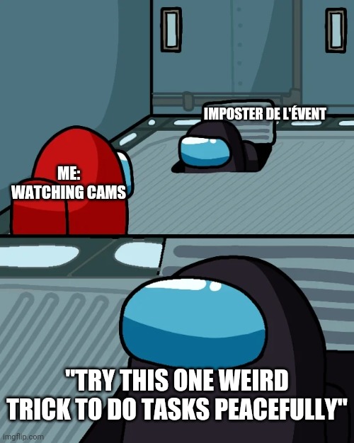 Skips tasks and goes straight to cams | IMPOSTER DE L'ÉVENT; ME: WATCHING CAMS; "TRY THIS ONE WEIRD TRICK TO DO TASKS PEACEFULLY" | image tagged in impostor of the vent | made w/ Imgflip meme maker