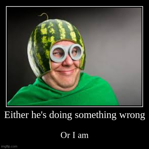 . . . | image tagged in funny,demotivationals,watermelon,melon | made w/ Imgflip demotivational maker