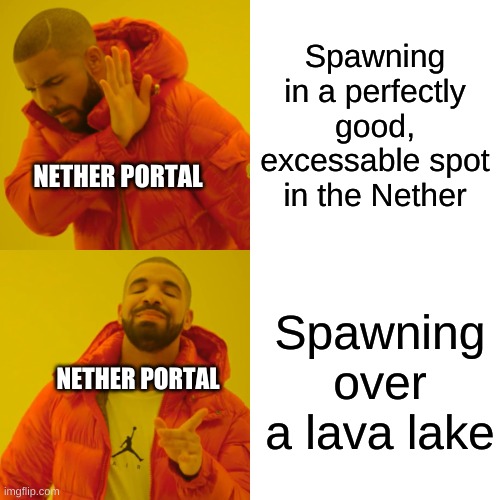 why | Spawning in a perfectly good, excessable spot in the Nether; NETHER PORTAL; Spawning over a lava lake; NETHER PORTAL | image tagged in video games,minecraft | made w/ Imgflip meme maker