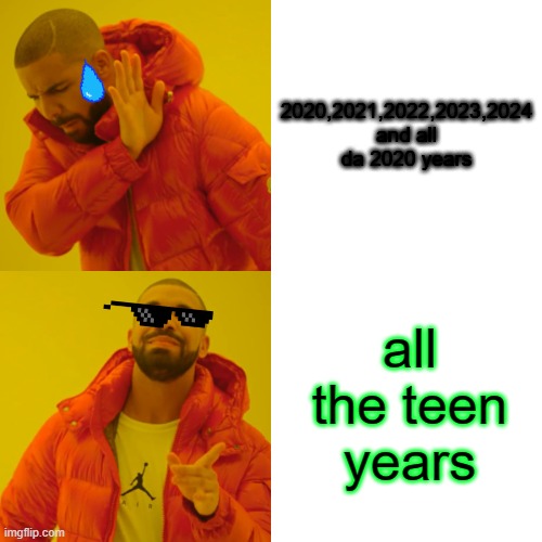 Drake Hotline Bling Meme | 2020,2021,2022,2023,2024 and all da 2020 years; all the teen years | image tagged in memes,drake hotline bling | made w/ Imgflip meme maker