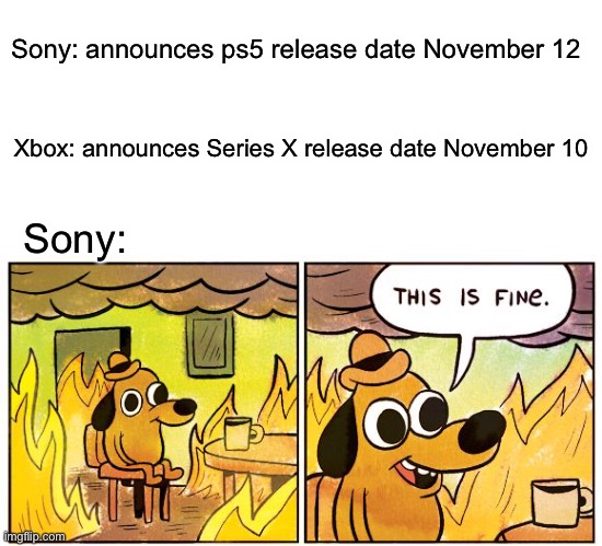 Xbox v PS4 | Sony: announces ps5 release date November 12; Xbox: announces Series X release date November 10; Sony: | image tagged in memes,this is fine,xbox vs ps5,funny | made w/ Imgflip meme maker