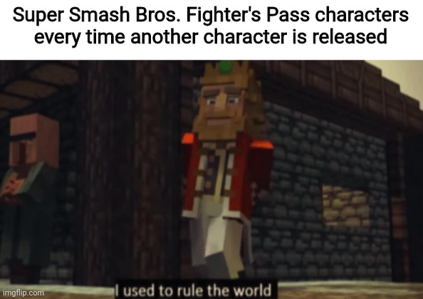 I still play with all of them regardless | Super Smash Bros. Fighter's Pass characters every time another character is released | image tagged in i used to rule the world,smash bros,super smash bros,fighter's pass,2020,masahiro sakurai | made w/ Imgflip meme maker