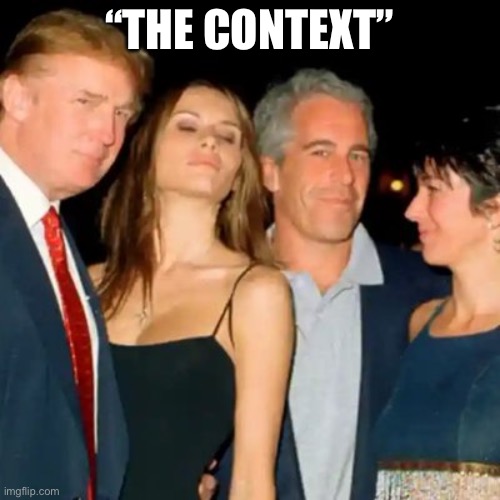 What’s “the context” of the allegations against Trump? I encourage you to do your own research with an open mind! | “THE CONTEXT” | image tagged in trump epstein | made w/ Imgflip meme maker