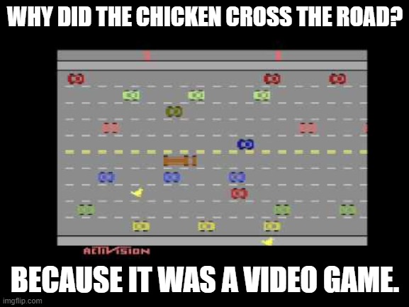 WHY DID THE CHICKEN CROSS THE ROAD? BECAUSE IT WAS A VIDEO GAME. | image tagged in freeway,atari,chicken,road | made w/ Imgflip meme maker